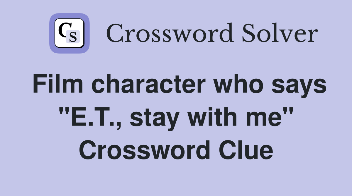 Film character who says "E.T., stay with me" Crossword Clue