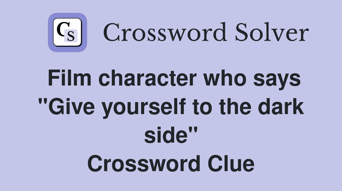 Film character who says "Give yourself to the dark side" Crossword Clue