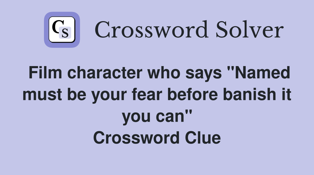 Film character who says "Named must be your fear before banish it you can" Crossword Clue