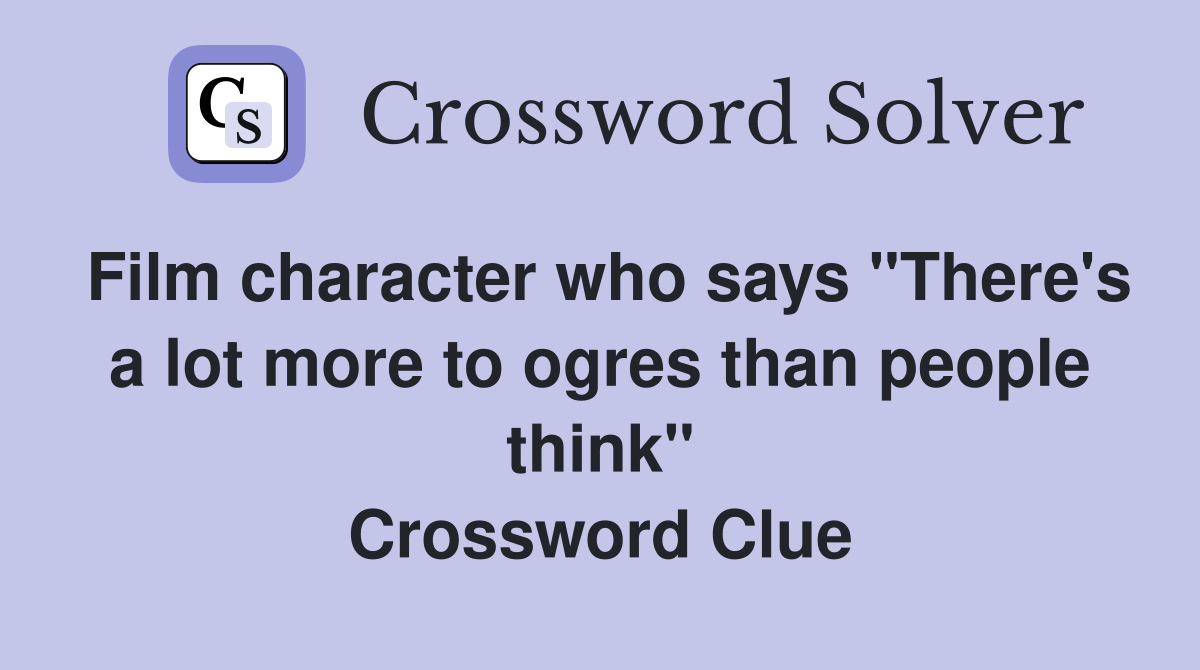 Film character who says "There's a lot more to ogres than people think" Crossword Clue