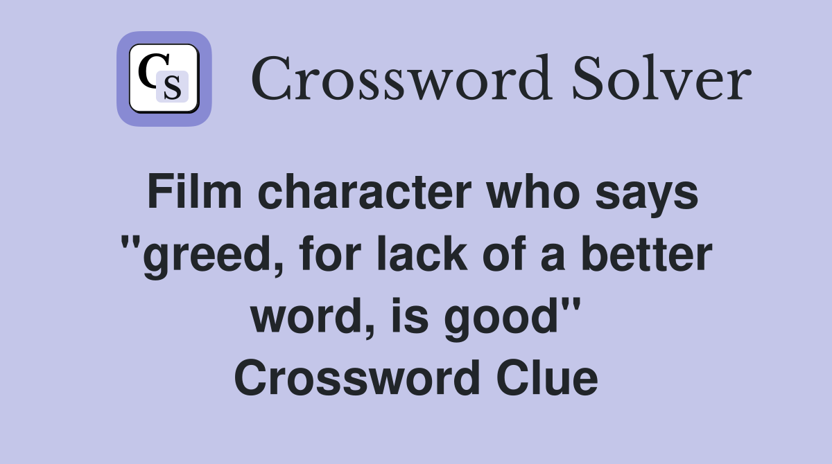 Film character who says "greed, for lack of a better word, is good" Crossword Clue