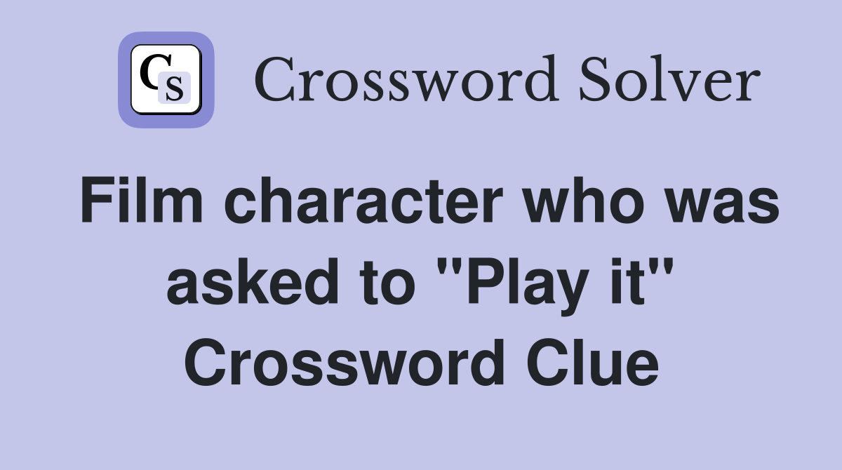 Film character who was asked to "Play it" Crossword Clue