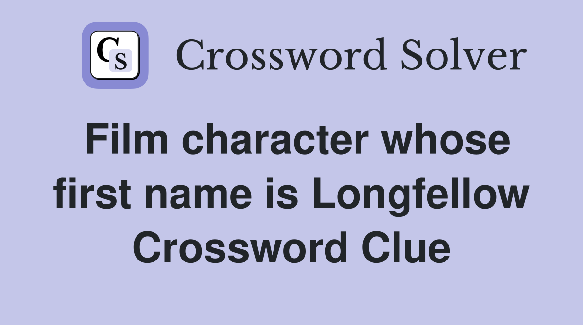 Film character whose first name is Longfellow Crossword Clue