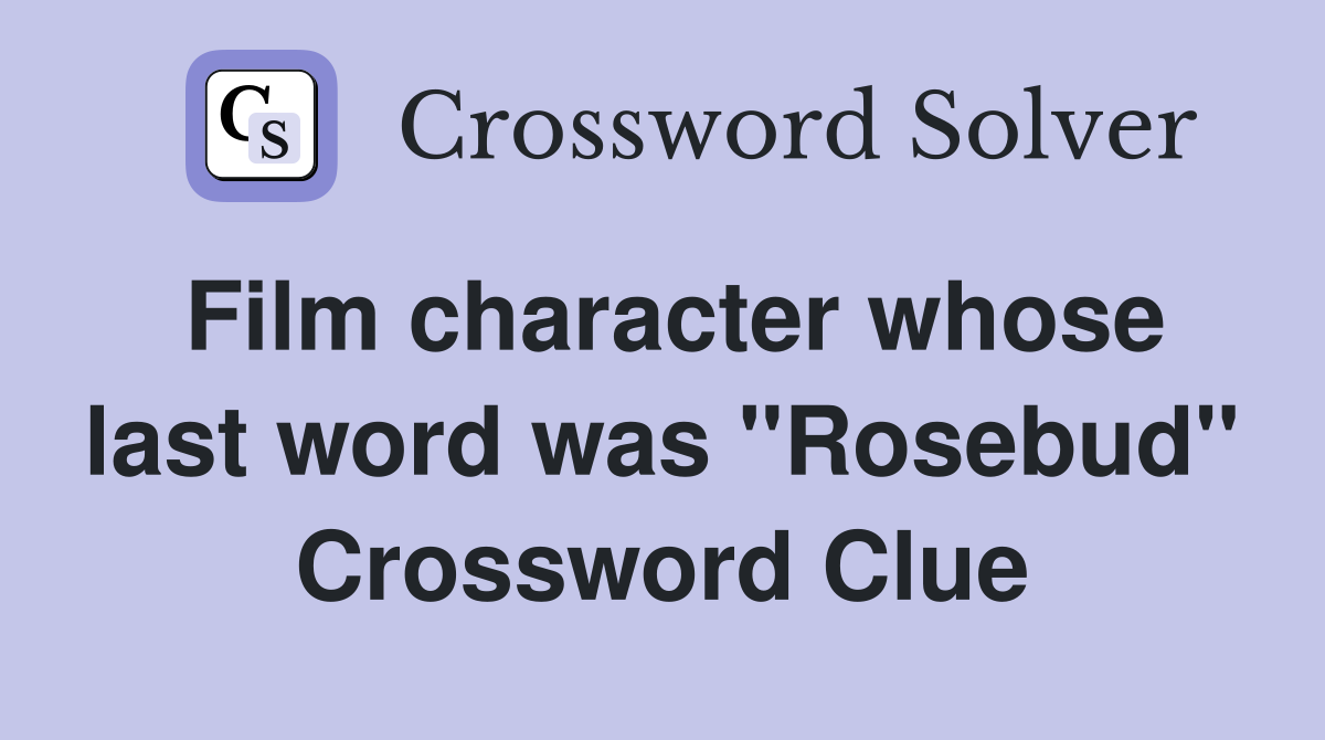 Film character whose last word was "Rosebud" Crossword Clue