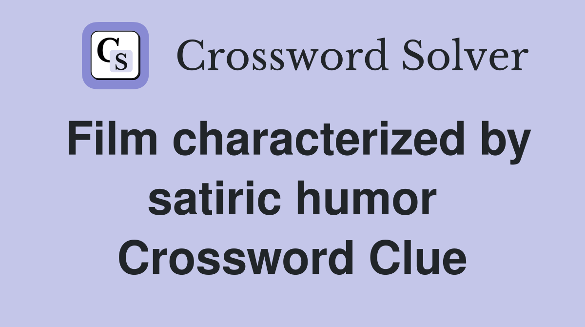 Film characterized by satiric humor Crossword Clue
