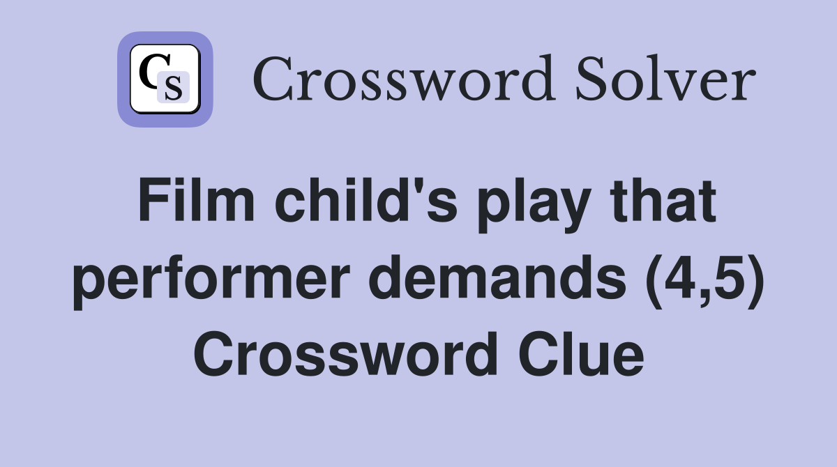 Film child's play that performer demands (4,5) Crossword Clue