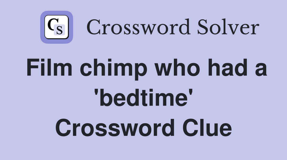Film chimp who had a 'bedtime' Crossword Clue