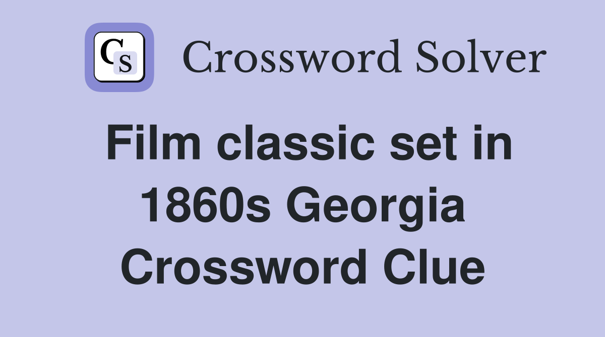 Film classic set in 1860s Georgia Crossword Clue