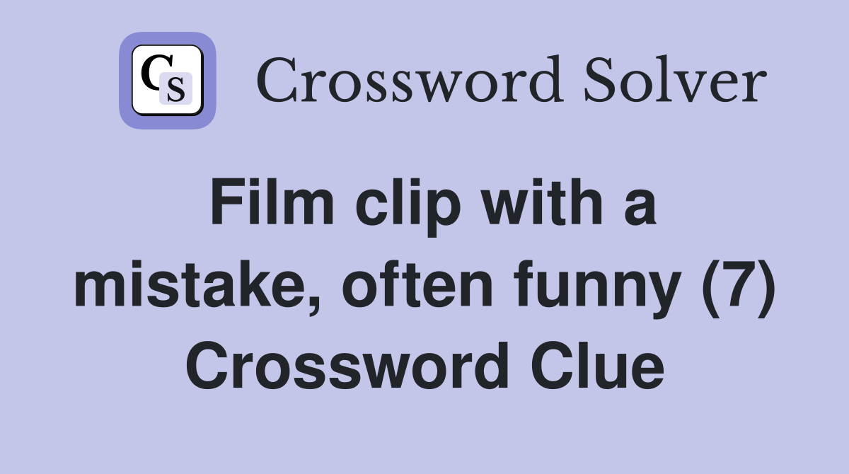 Film clip with a mistake, often funny (7) Crossword Clue