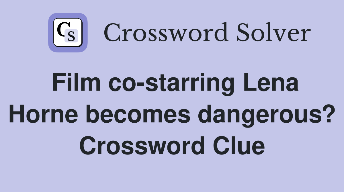 Film co-starring Lena Horne becomes dangerous? Crossword Clue