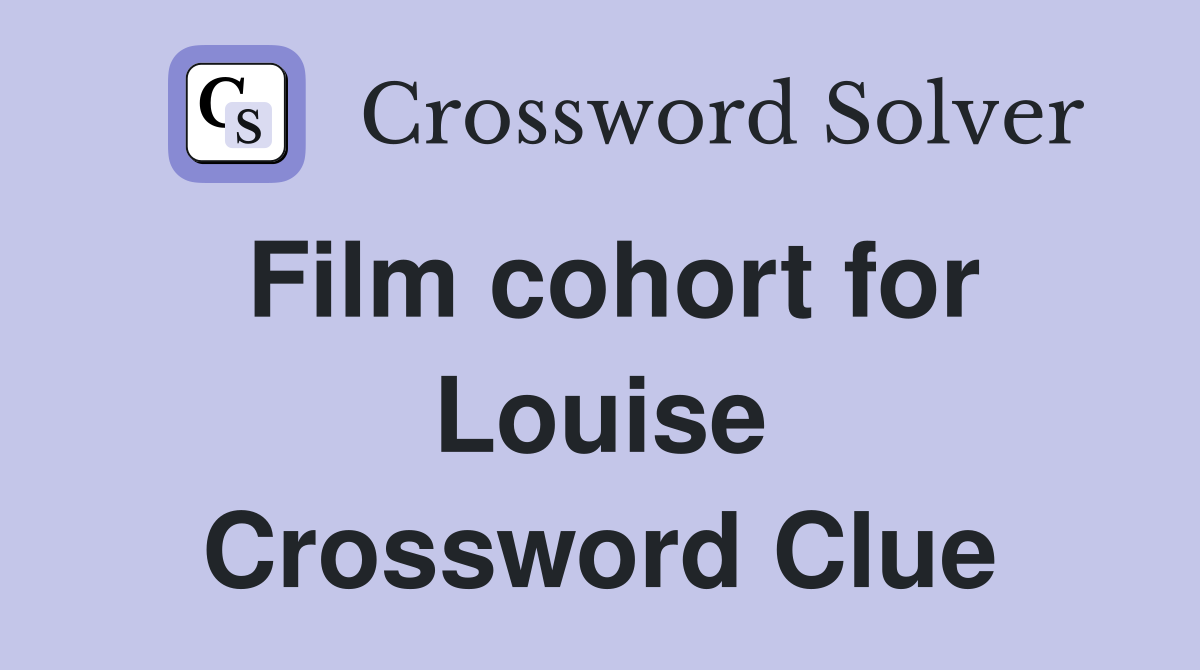 Film cohort for Louise Crossword Clue
