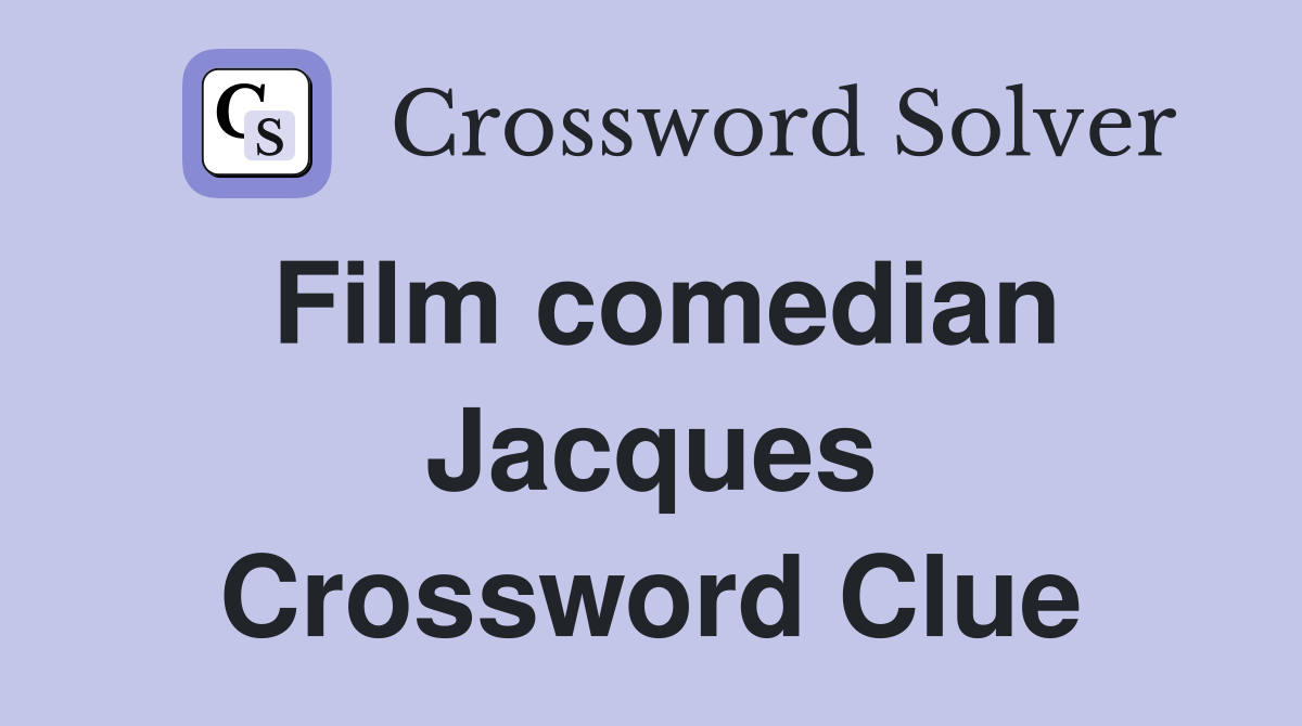 Film comedian Jacques Crossword Clue