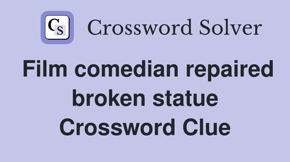Film comedian repaired broken statue Crossword Clue