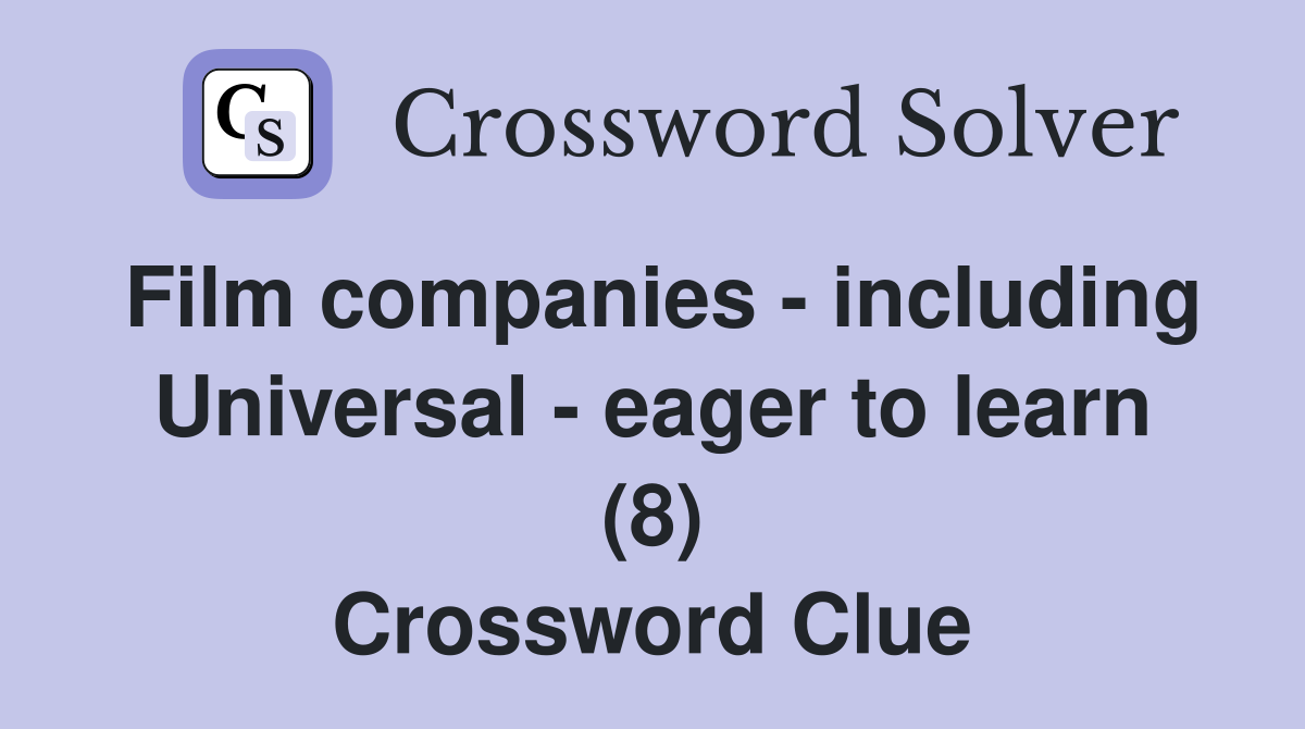 Film companies - including Universal - eager to learn (8) Crossword Clue
