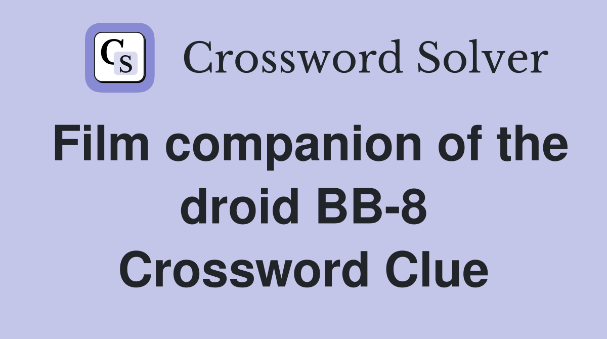 Film companion of the droid BB-8 Crossword Clue