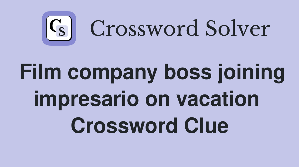 Film company boss joining impresario on vacation  Crossword Clue