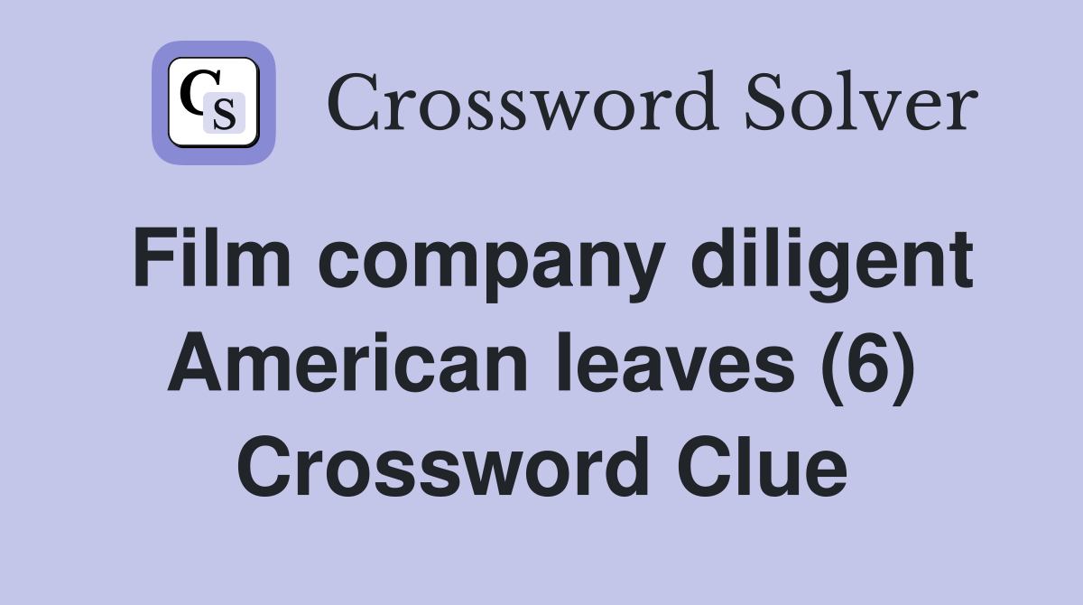 Film company diligent American leaves (6) Crossword Clue
