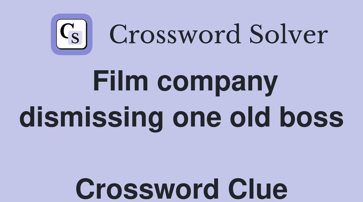 Film company dismissing one old boss  Crossword Clue