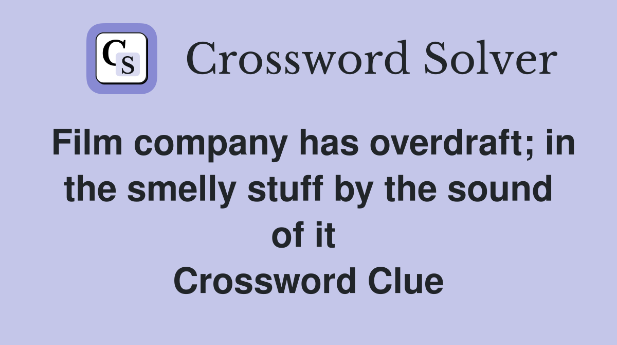 Film company has overdraft; in the smelly stuff by the sound of it  Crossword Clue