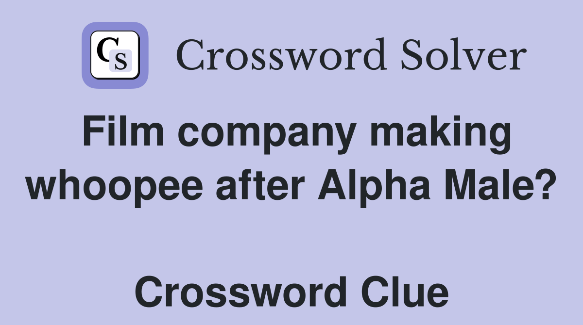 Film company making whoopee after Alpha Male?  Crossword Clue