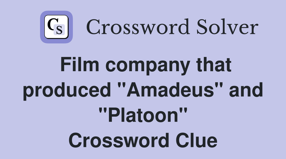 Film company that produced "Amadeus" and "Platoon" Crossword Clue