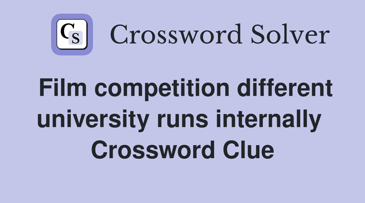 Film competition different university runs internally  Crossword Clue