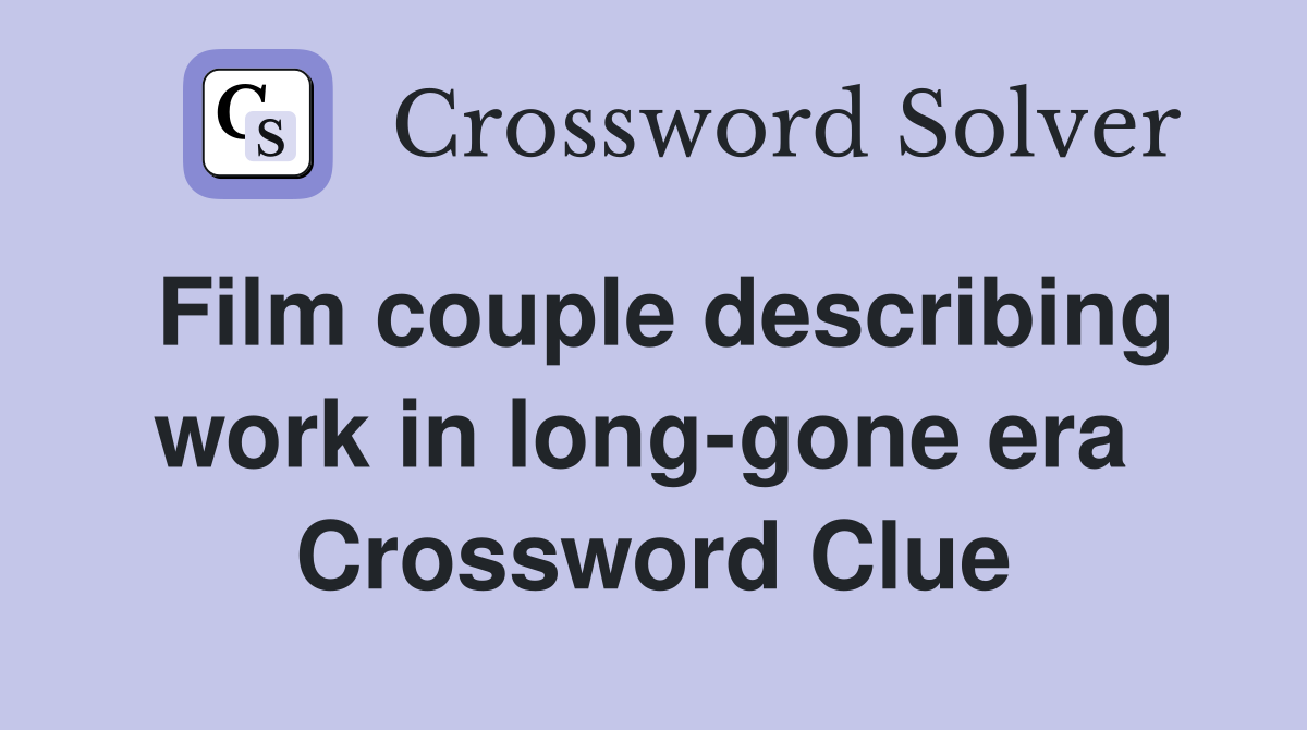 Film couple describing work in long-gone era  Crossword Clue