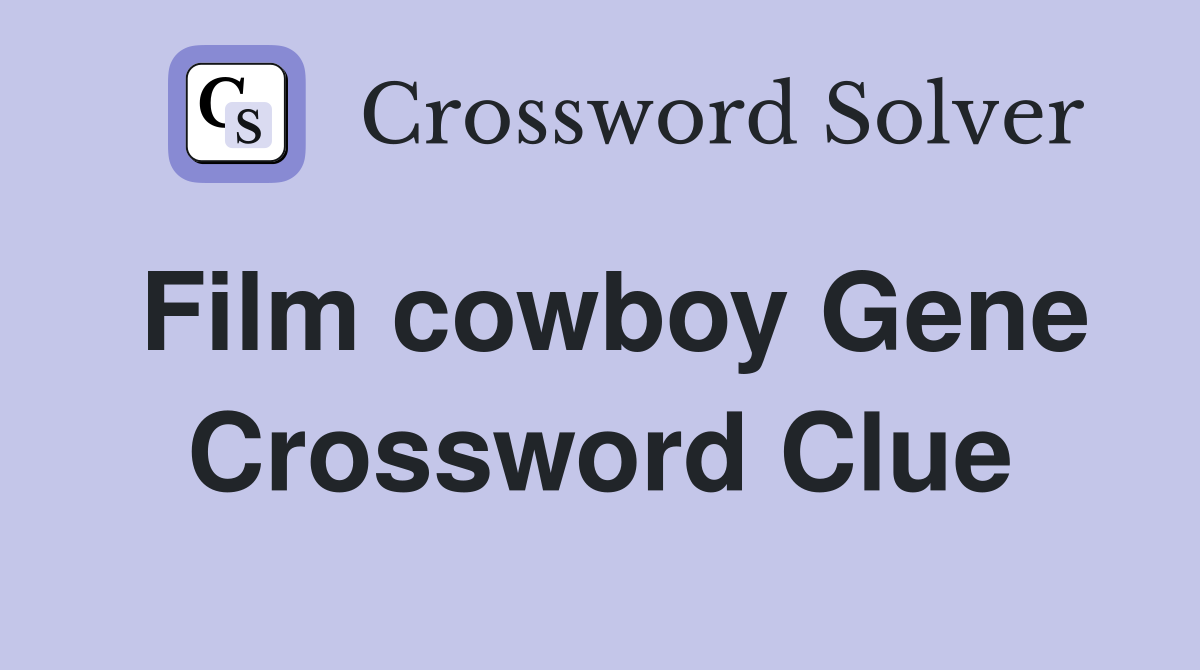Film cowboy Gene Crossword Clue