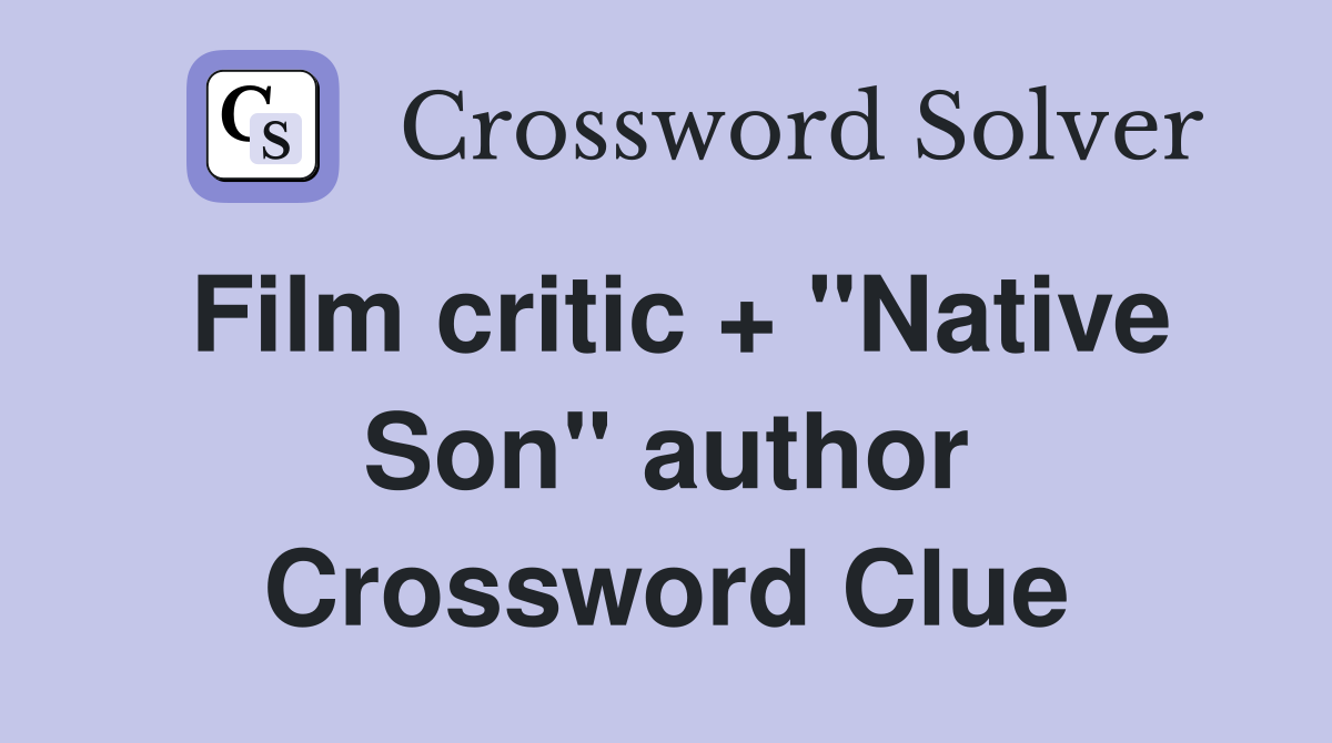 Film critic + "Native Son" author Crossword Clue
