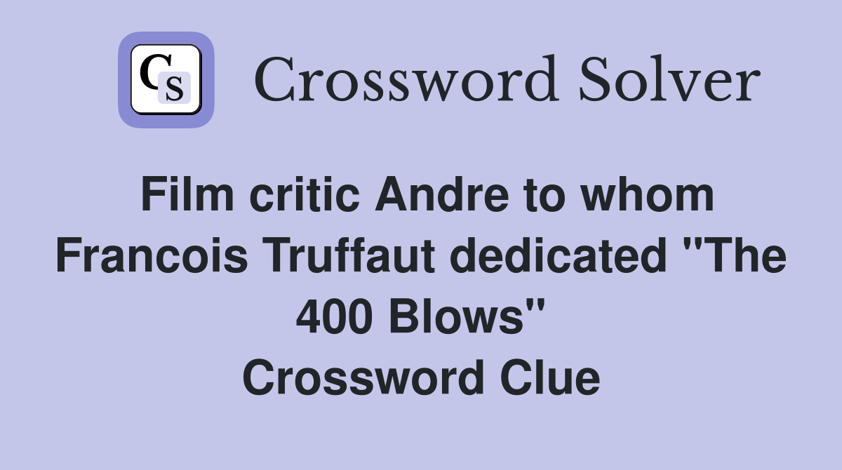Film critic Andre to whom Francois Truffaut dedicated "The 400 Blows" Crossword Clue