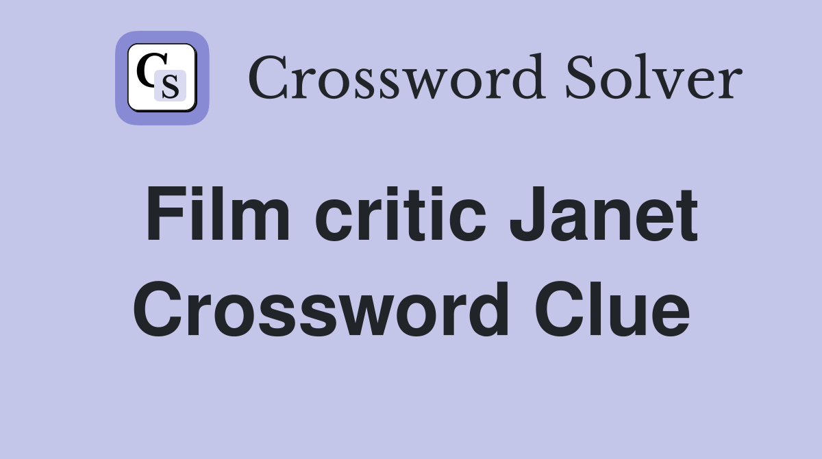 Film critic Janet Crossword Clue