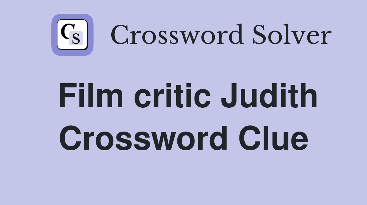 Film critic Judith Crossword Clue