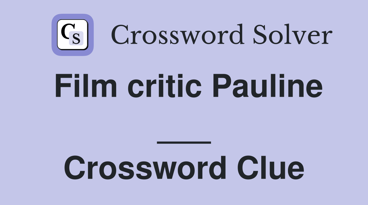 Film critic Pauline ___ Crossword Clue
