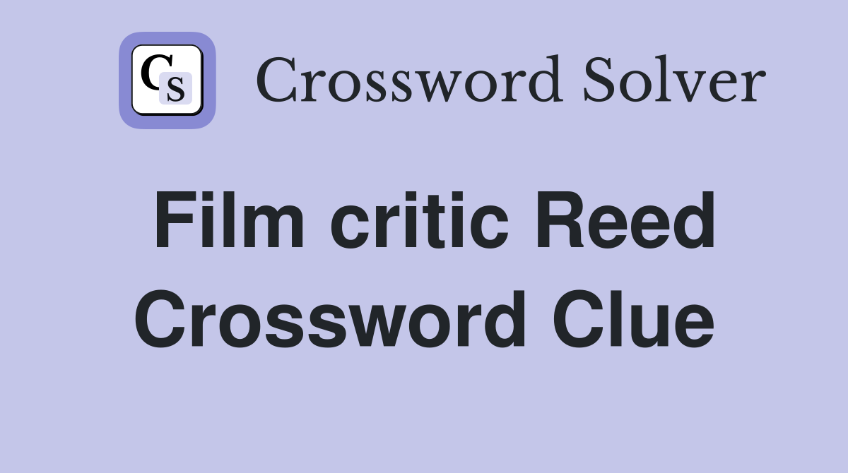Film critic Reed Crossword Clue