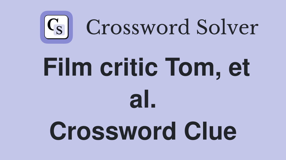 Film critic Tom, et al. Crossword Clue