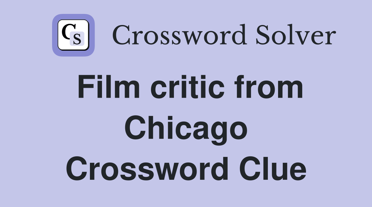Film critic from Chicago Crossword Clue