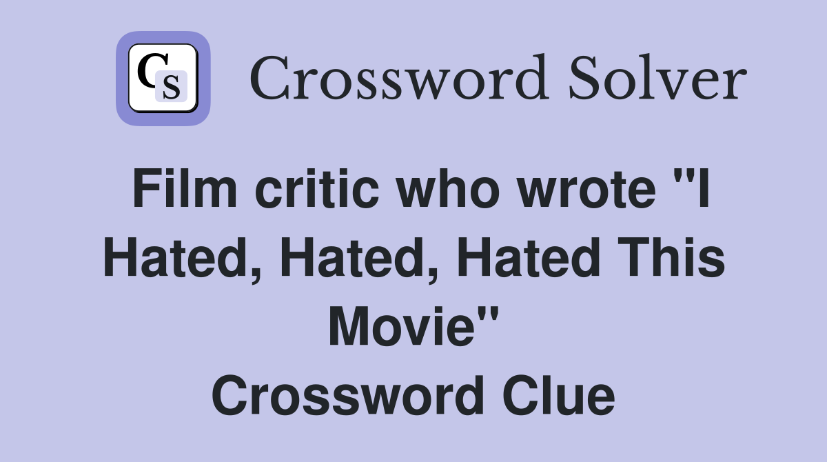 Film critic who wrote "I Hated, Hated, Hated This Movie" Crossword Clue