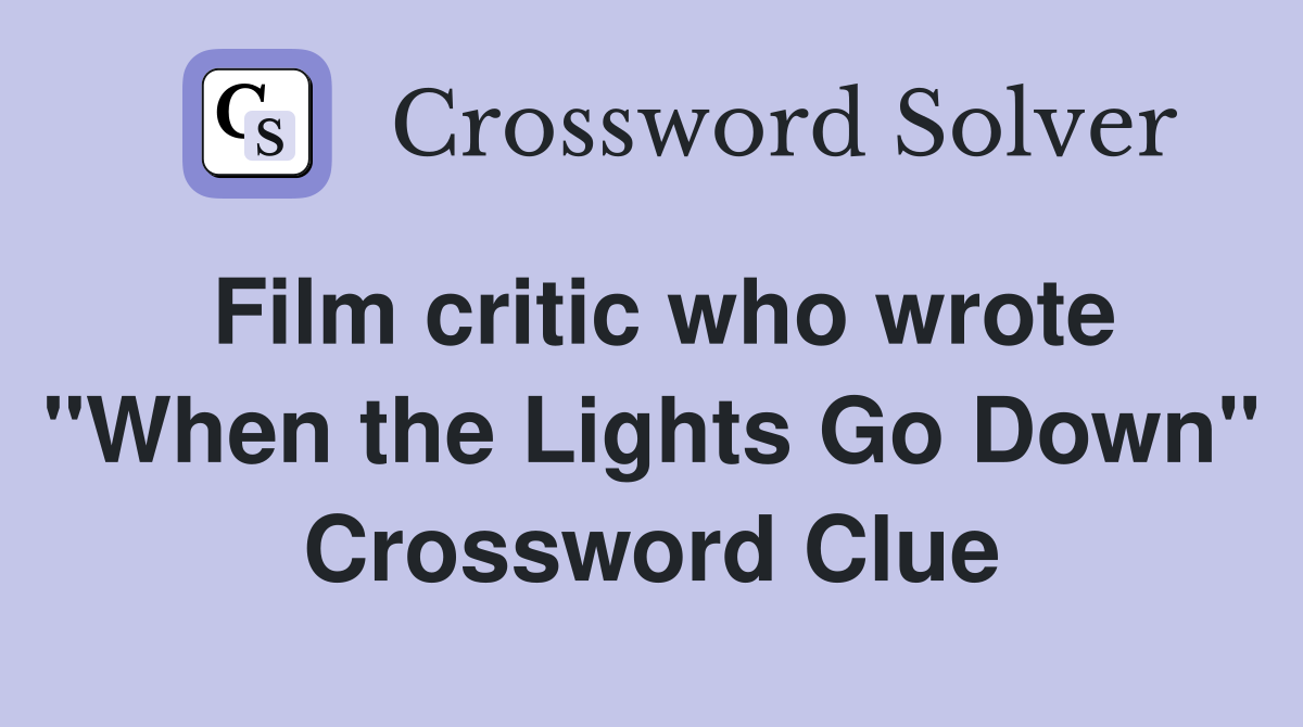 Film critic who wrote "When the Lights Go Down" Crossword Clue