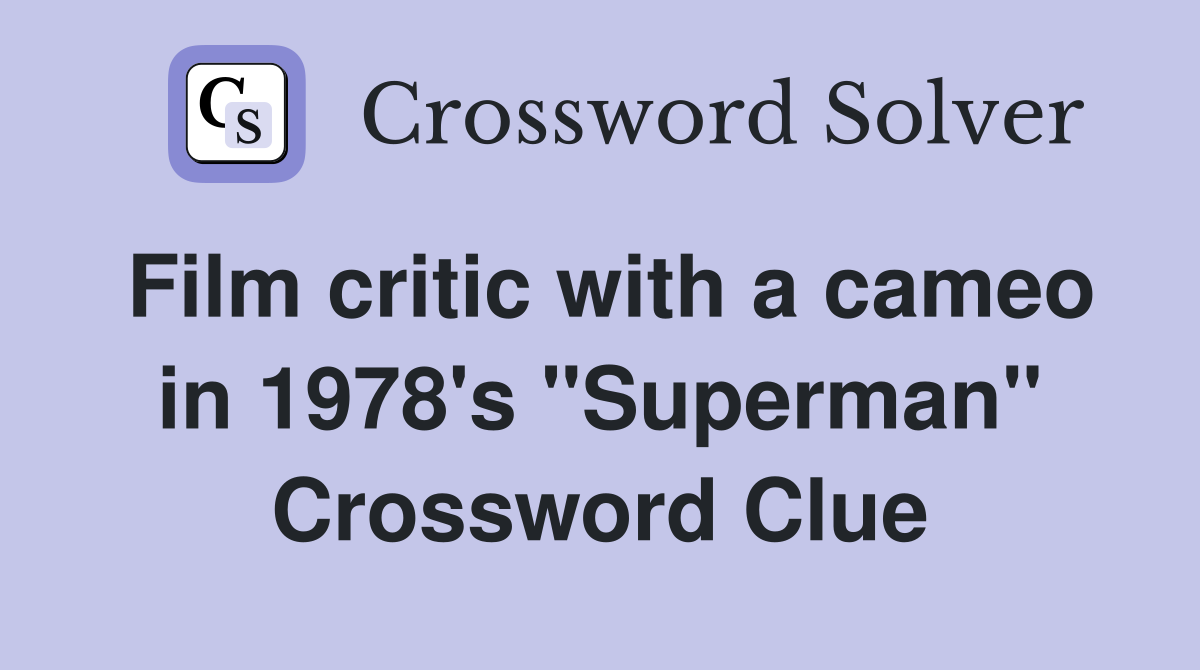 Film critic with a cameo in 1978's "Superman" Crossword Clue