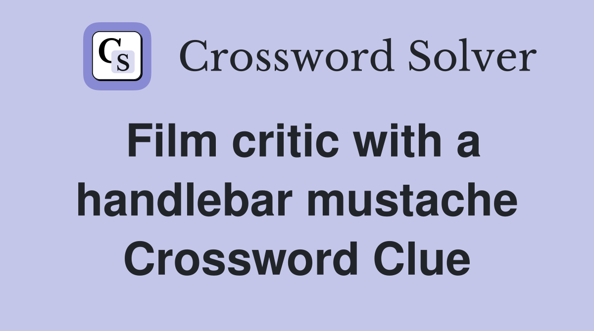 Film critic with a handlebar mustache Crossword Clue