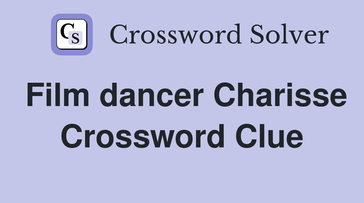 Film dancer Charisse Crossword Clue
