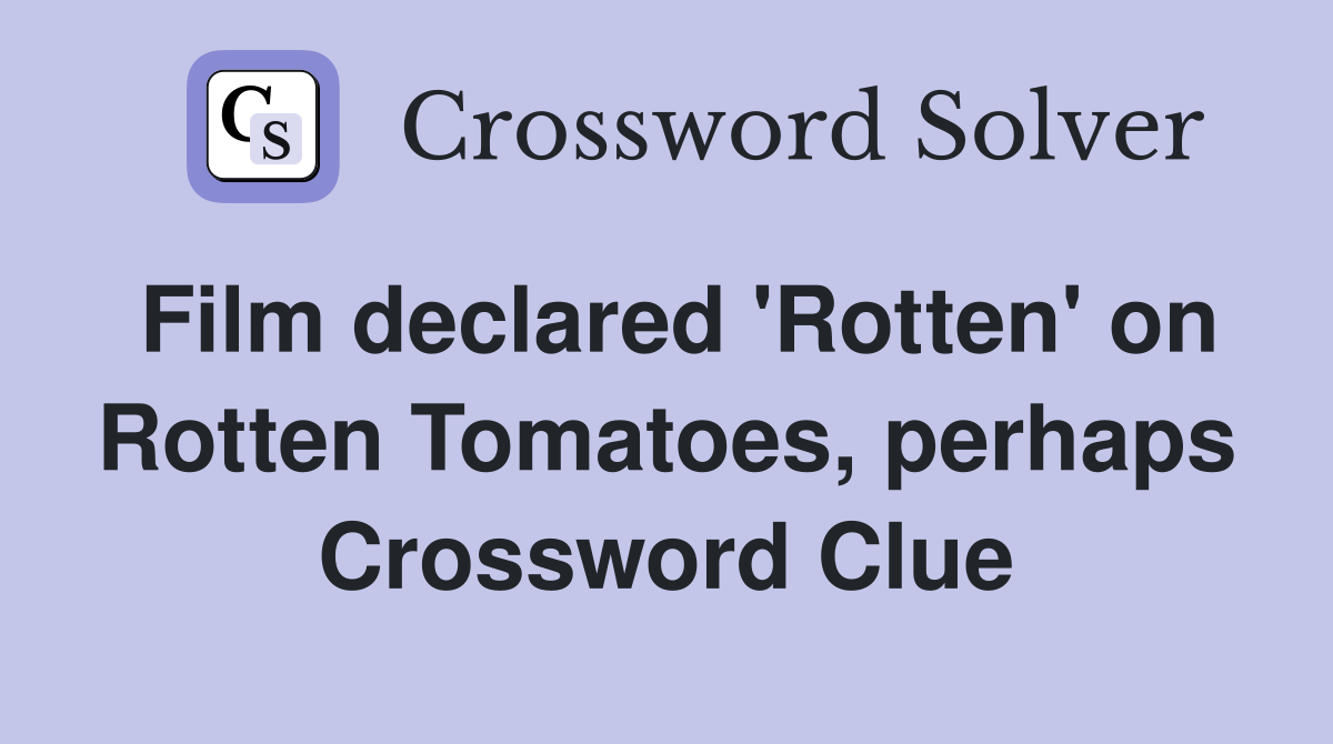 Film declared 'Rotten' on Rotten Tomatoes, perhaps Crossword Clue