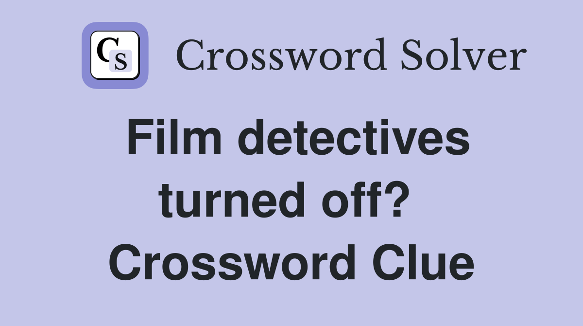 Film detectives turned off?  Crossword Clue