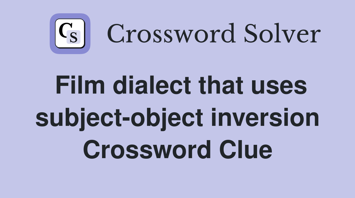 Film dialect that uses subject-object inversion Crossword Clue