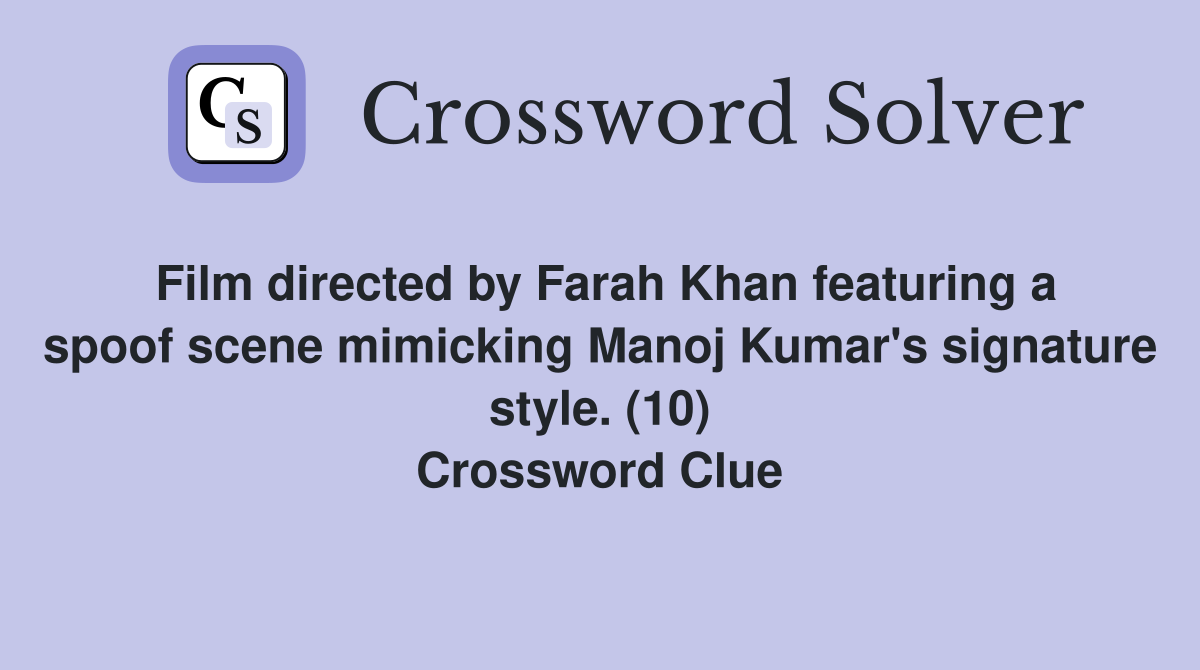 Film directed by Farah Khan featuring a spoof scene mimicking Manoj Kumar's signature style. (10) Crossword Clue