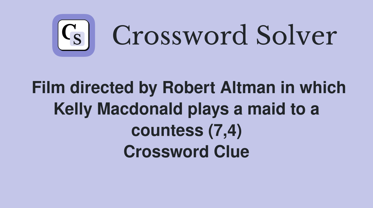 Film directed by Robert Altman in which Kelly Macdonald plays a maid to a countess (7,4) Crossword Clue