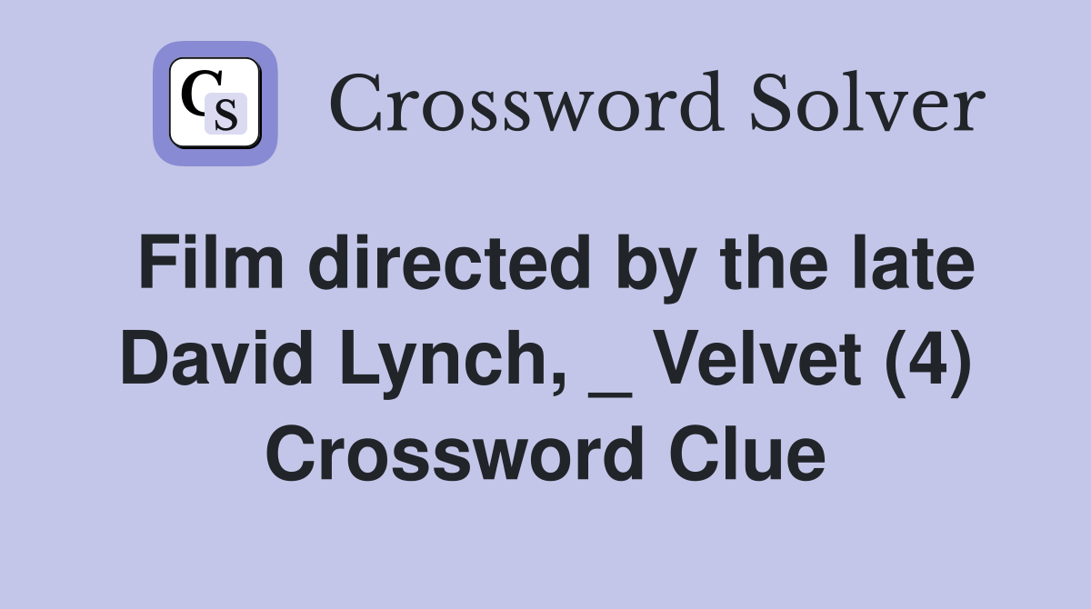 Film directed by the late David Lynch, _ Velvet (4) Crossword Clue