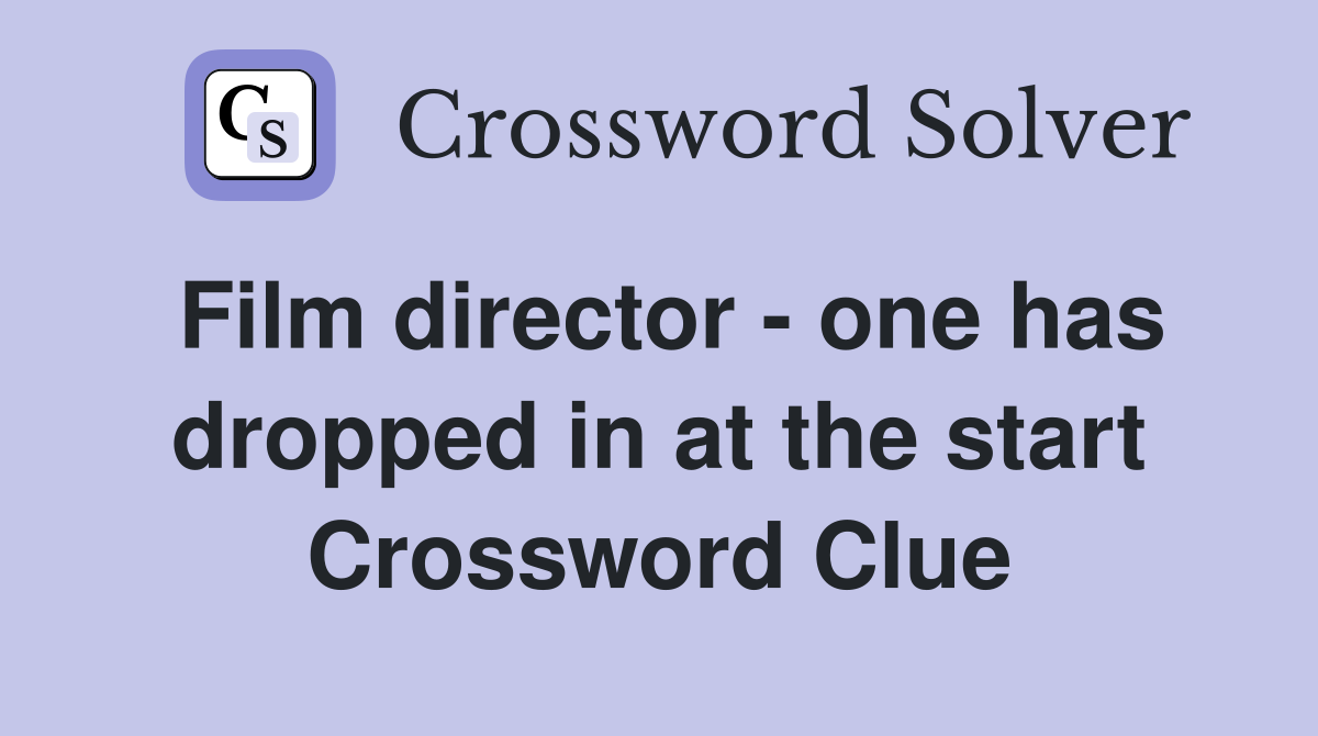 Film director - one has dropped in at the start Crossword Clue