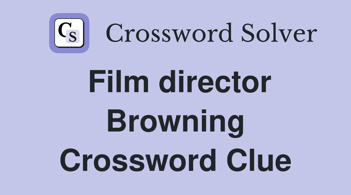 Film director Browning Crossword Clue