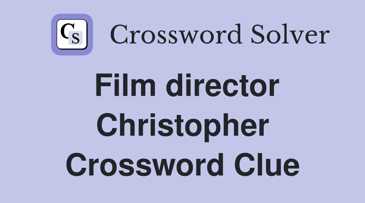 Film director Christopher Crossword Clue